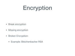 Encryption
• Break encryption

• Missing encryption

• Broken Encryption:

• Example: Bleichenbacher RSA
 