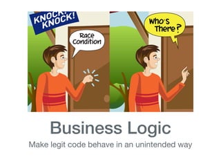 Business Logic
Make legit code behave in an unintended way
 