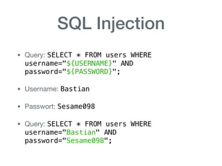 SQL Injection
• Query: SELECT * FROM users WHERE  
username="${USERNAME}" AND  
password="${PASSWORD}";

• Username: Bastian

• Passwort: Sesame098

• Query: SELECT * FROM users WHERE  
username="Bastian" AND  
password="Sesame098";
 