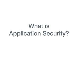 What is 
Application Security?
 