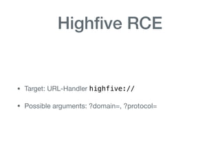 Highﬁve RCE
• Target: URL-Handler highfive://

• Possible arguments: ?domain=, ?protocol=
 