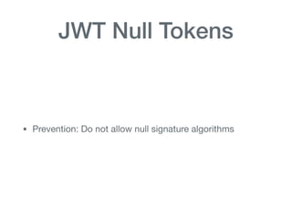 JWT Null Tokens
• Prevention: Do not allow null signature algorithms
 