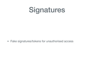 Signatures
• Fake signatures/tokens for unauthorised access
 