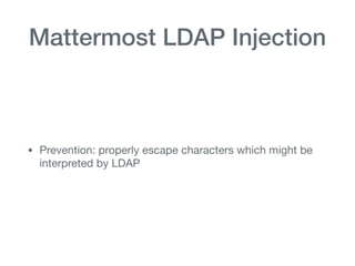 Mattermost LDAP Injection
• Prevention: properly escape characters which might be
interpreted by LDAP
 