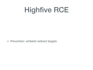 Highﬁve RCE
• Prevention: whitelist redirect targets
 