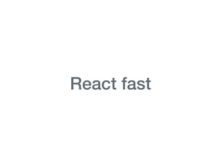 React fast
 