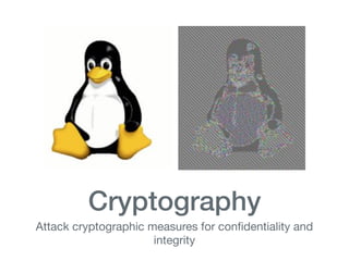 Cryptography
Attack cryptographic measures for conﬁdentiality and
integrity
 