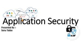 Application Security
Presented By :-
Sonu Yadav
 