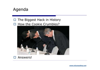 Agenda

 The Biggest Hack in History
 How the Cookie Crumbles?




 Answers!

                               www.niiconsulting.com
 