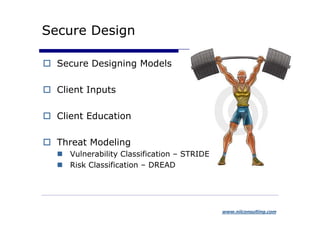 Secure Design

  Secure Designing Models

  Client Inputs

  Client Education

  Threat Modeling
    Vulnerability Classification – STRIDE
    Risk Classification – DREAD




                                            www.niiconsulting.com
 