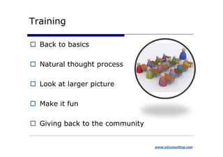 Training

  Back to basics

  Natural thought process

  Look at larger picture

  Make it fun

  Giving back to the community


                                 www.niiconsulting.com
 