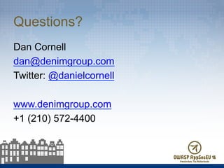 Questions?
Dan Cornell
dan@denimgroup.com
Twitter: @danielcornell
www.denimgroup.com
+1 (210) 572-4400
37
 