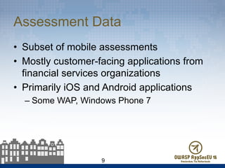 Assessment Data
•  Subset of mobile assessments
•  Mostly customer-facing applications from
financial services organizations
•  Primarily iOS and Android applications
– Some WAP, Windows Phone 7
9
 