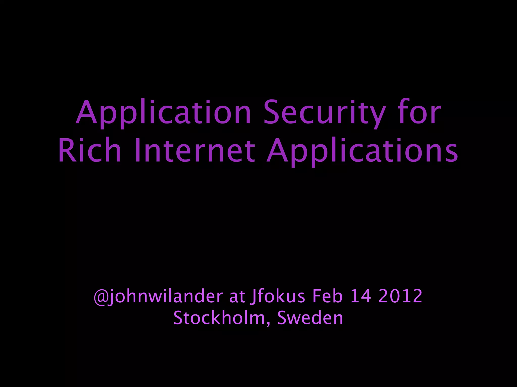 Application Security for
Rich Internet Applications



  @johnwilander at Jfokus Feb 14 2012
          Stockholm, Sweden
 