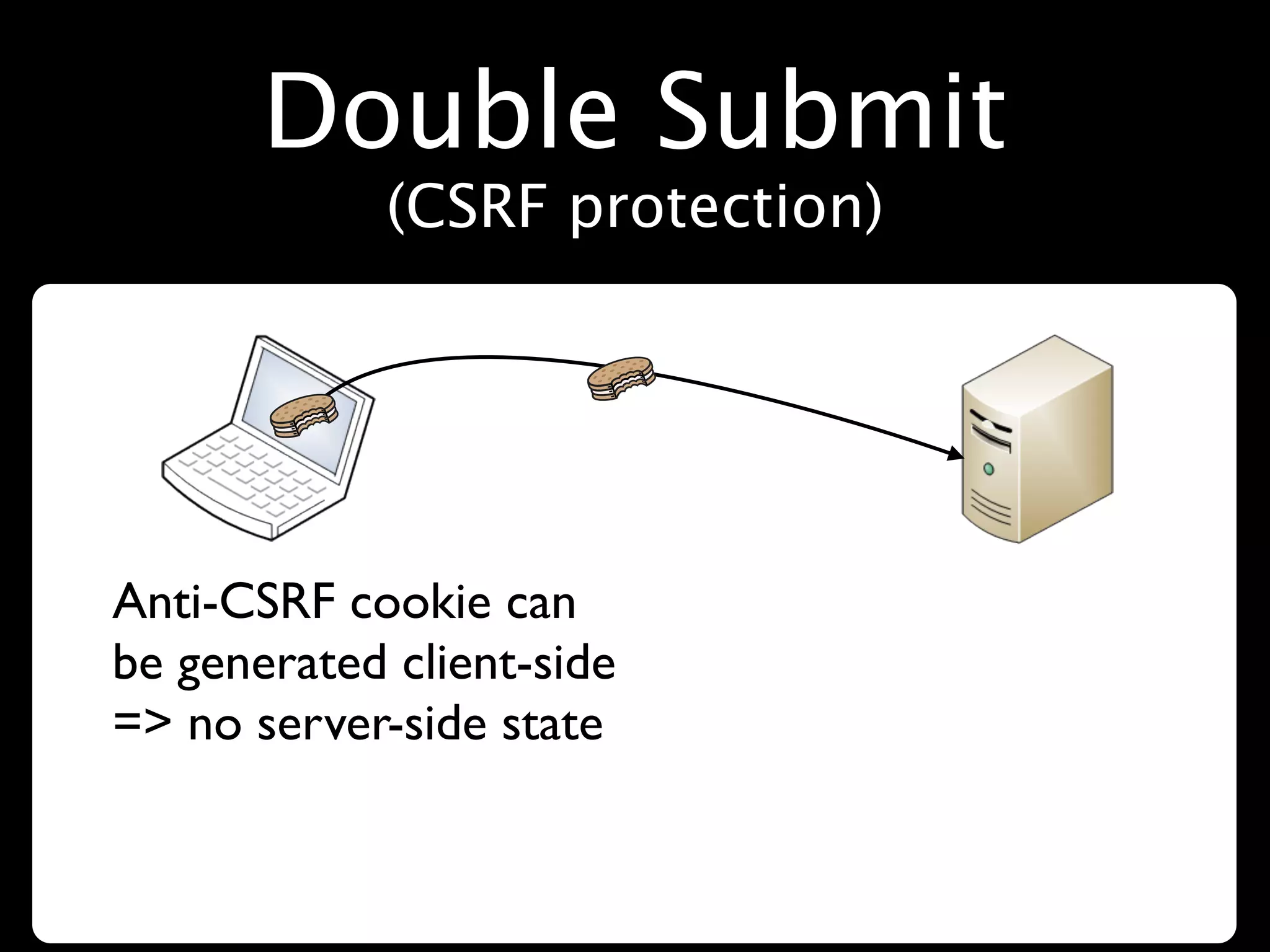 Double Submit
             (CSRF protection)




Anti-CSRF cookie can
be generated client-side
=> no server-side state
 