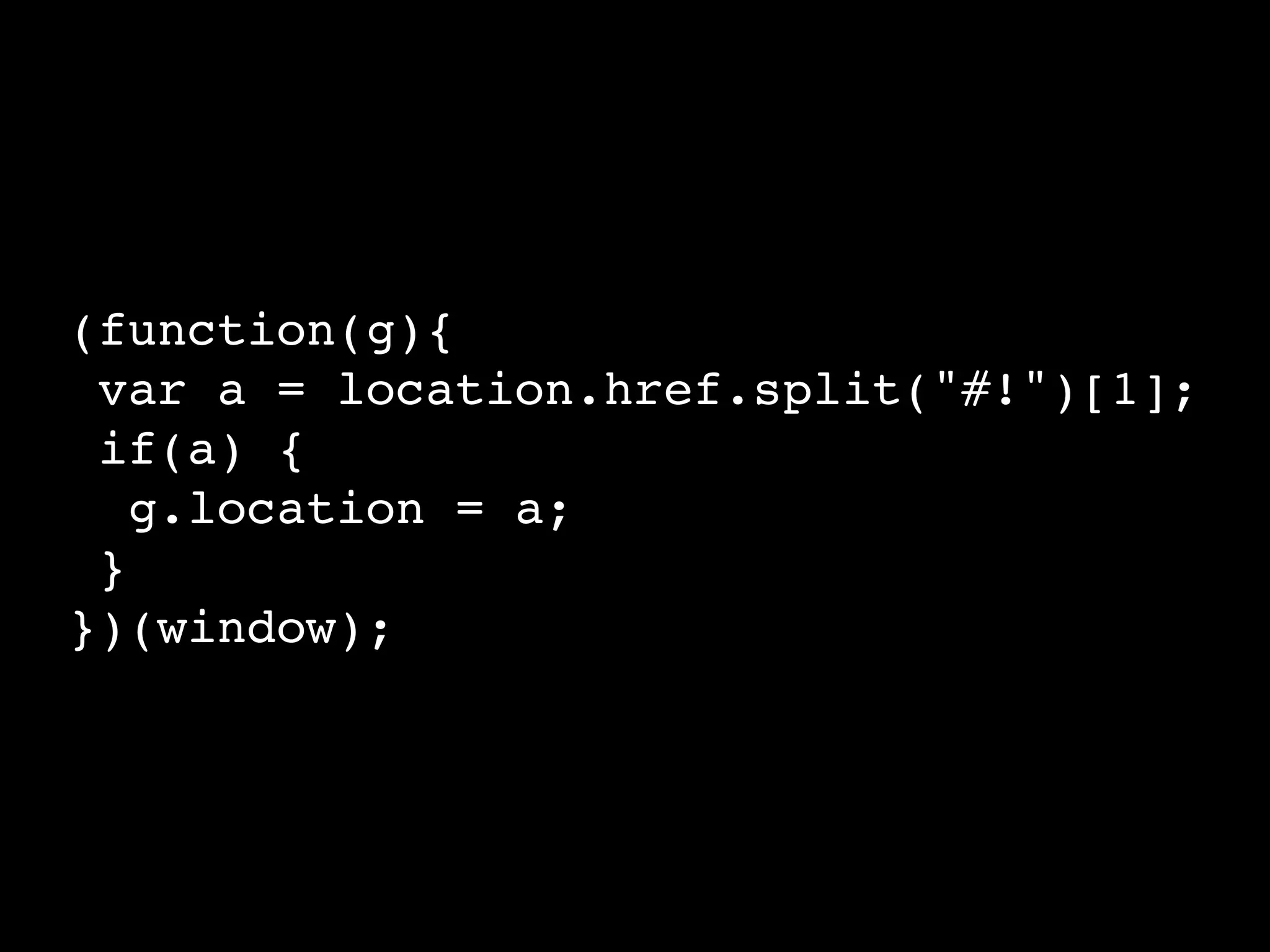 (function(g){
 var a = location.href.split("#!")[1];
 if(a) {
   g.location = a;
 }
})(window);
 