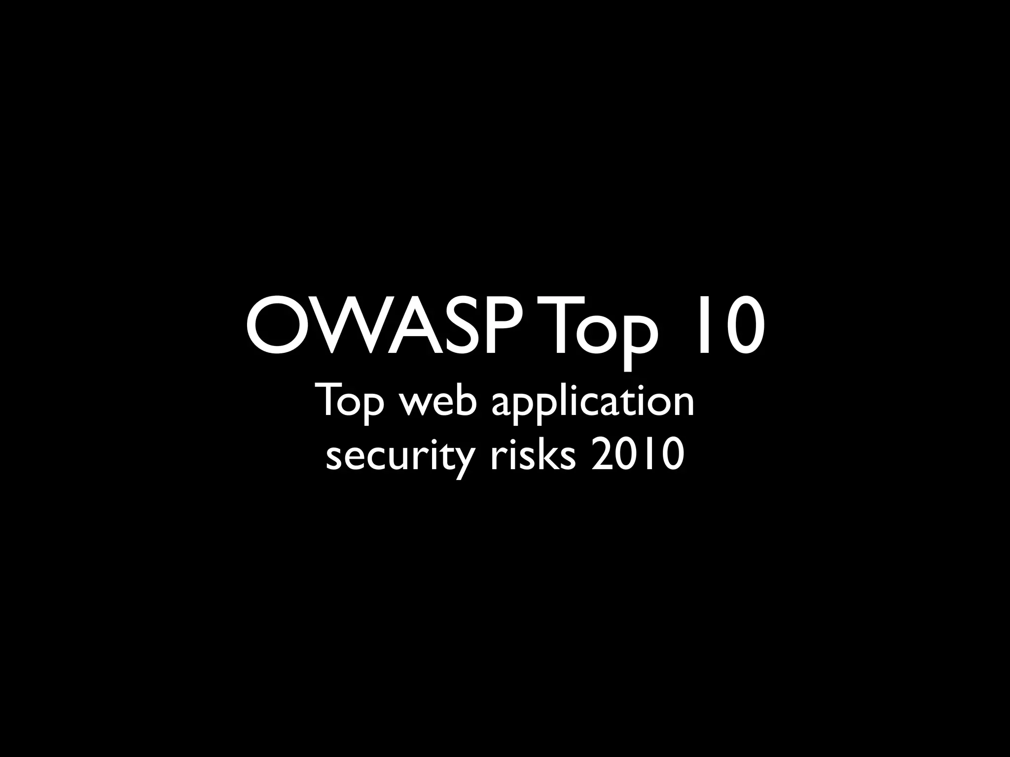 OWASP Top 10
 Top web application
  security risks 2010
 