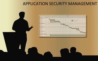 APPLICATION	
  SECURITY	
  MANAGEMENT	
  
 