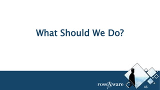 46
What Should We Do?
46
 
