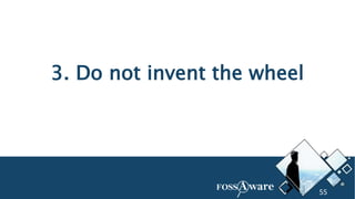 55
3. Do not invent the wheel
55
 