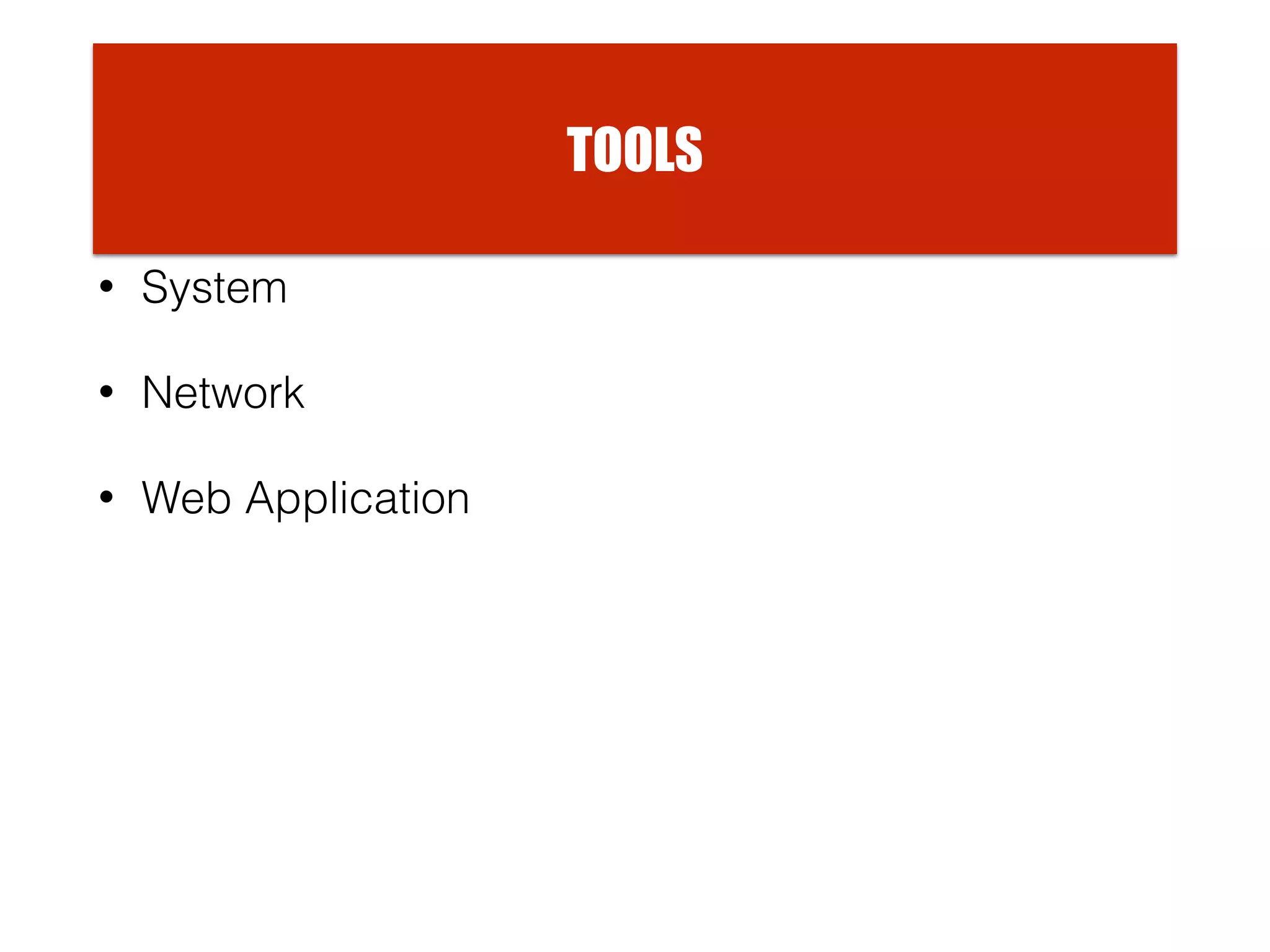 • System
• Network
• Web Application
TOOLS
 