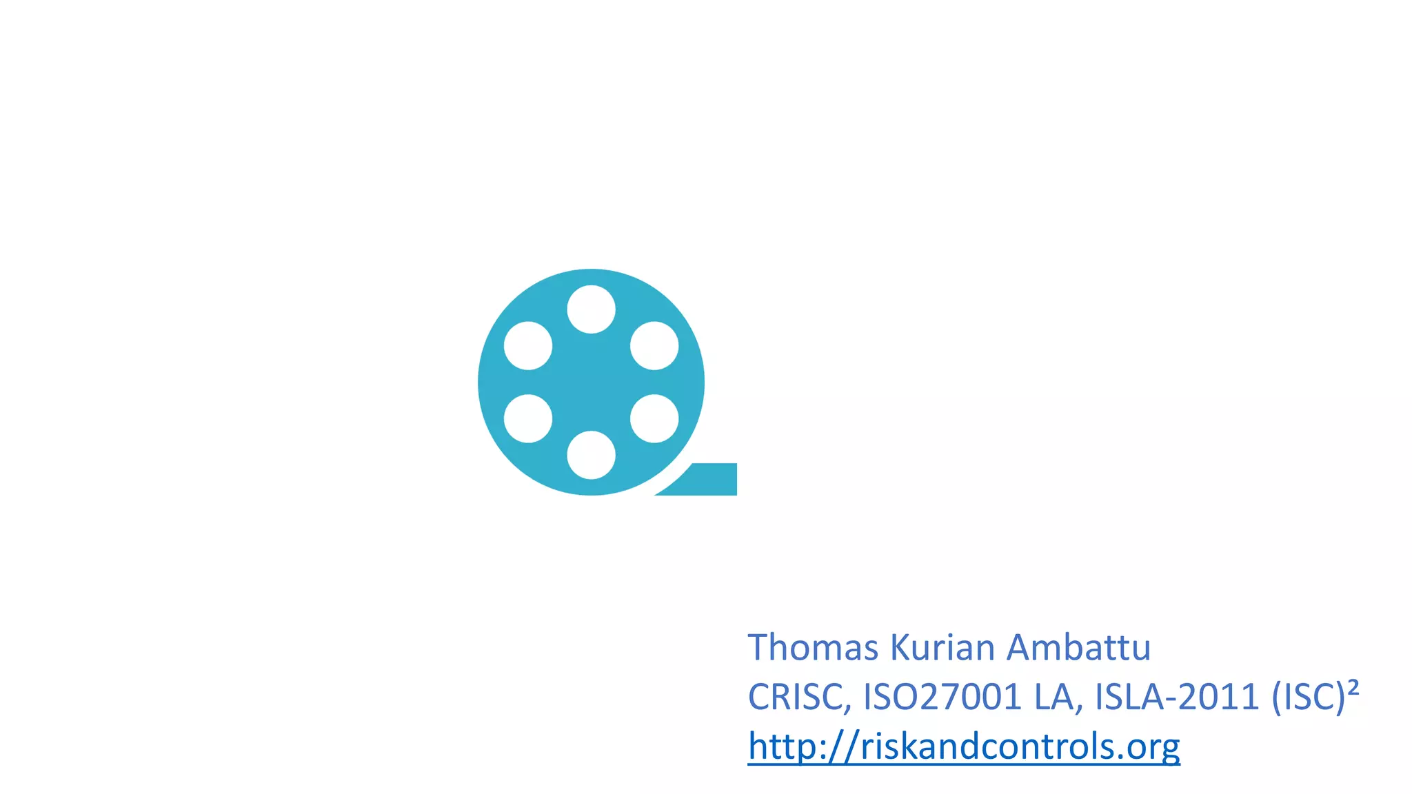 Thomas Kurian Ambattu
CRISC, ISO27001 LA, ISLA-2011 (ISC)²
http://riskandcontrols.org
 