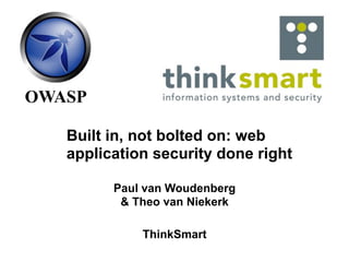 OWASP

   Built in, not bolted on: web
   application security done right

         Paul van Woudenberg
          & Theo van Niekerk

             ThinkSmart
 