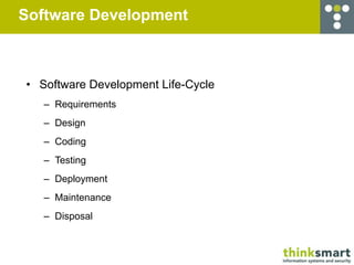 Software Development



• Software Development Life-Cycle
   – Requirements
   – Design
   – Coding
   – Testing
   – Deployment
   – Maintenance
   – Disposal
 