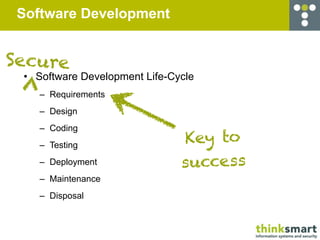 Software Development


Secure
 • Software Development Life-Cycle
    – Requirements
    – Design
    – Coding
    – Testing
                               Key to
    – Deployment               success
    – Maintenance
    – Disposal
 