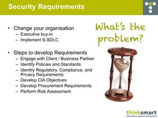 Security Requirements


• Change your organisation                   What’s the
   – Executive buy-in
   – Implement S-SDL...