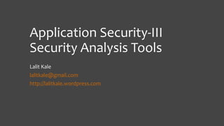 Application Security-III
Security Analysis Tools
Lalit Kale
lalitkale@gmail.com
http://lalitkale.wordpress.com
 