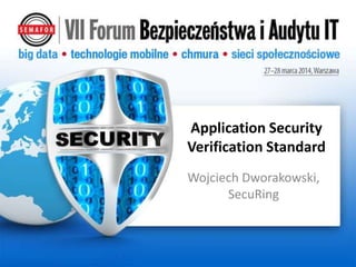 Application Security
Verification Standard
Wojciech Dworakowski,
SecuRing
 