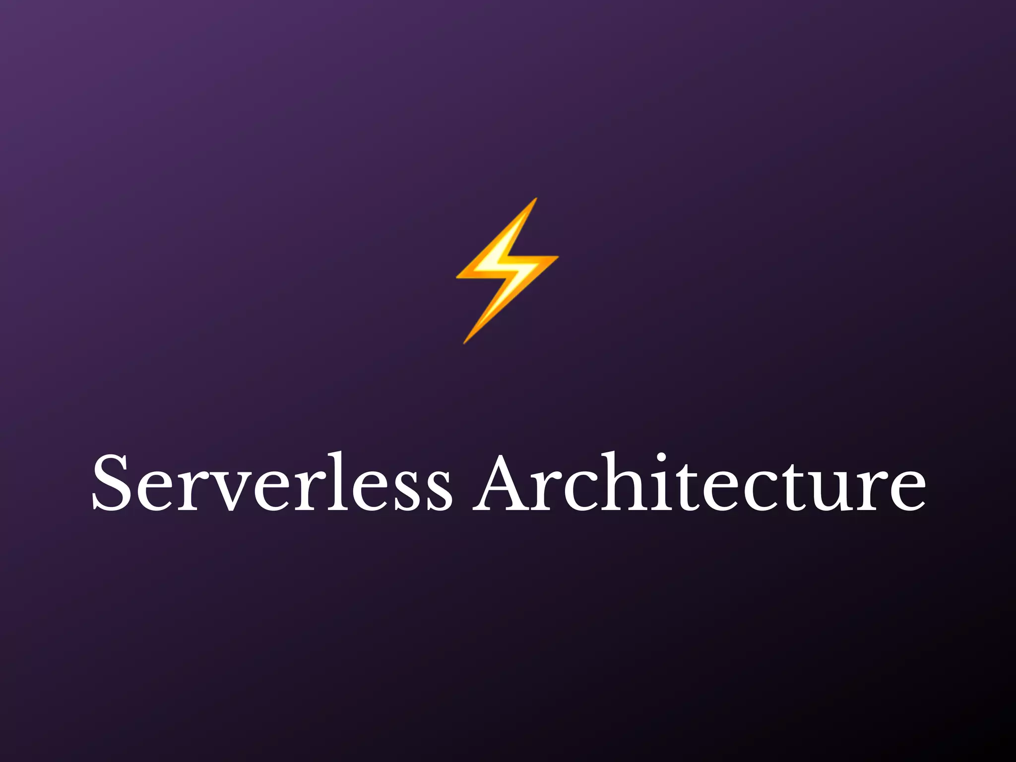 ⚡
Serverless Architecture
 