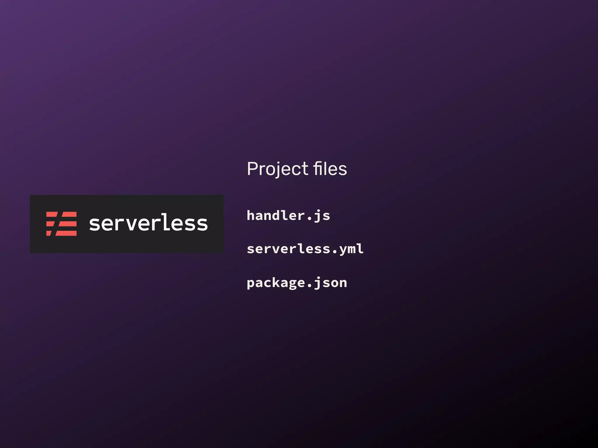 Project ﬁles
handler.js
serverless.yml
package.json
 