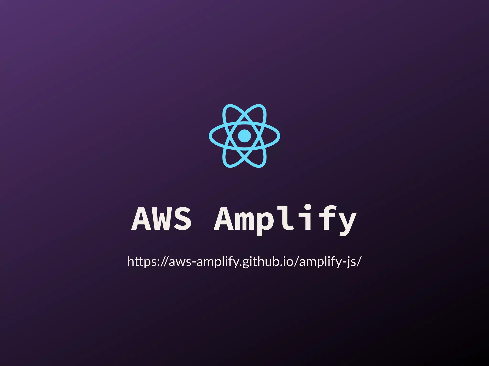 AWS Amplify
h"ps://aws-amplify.github.io/amplify-js/
 