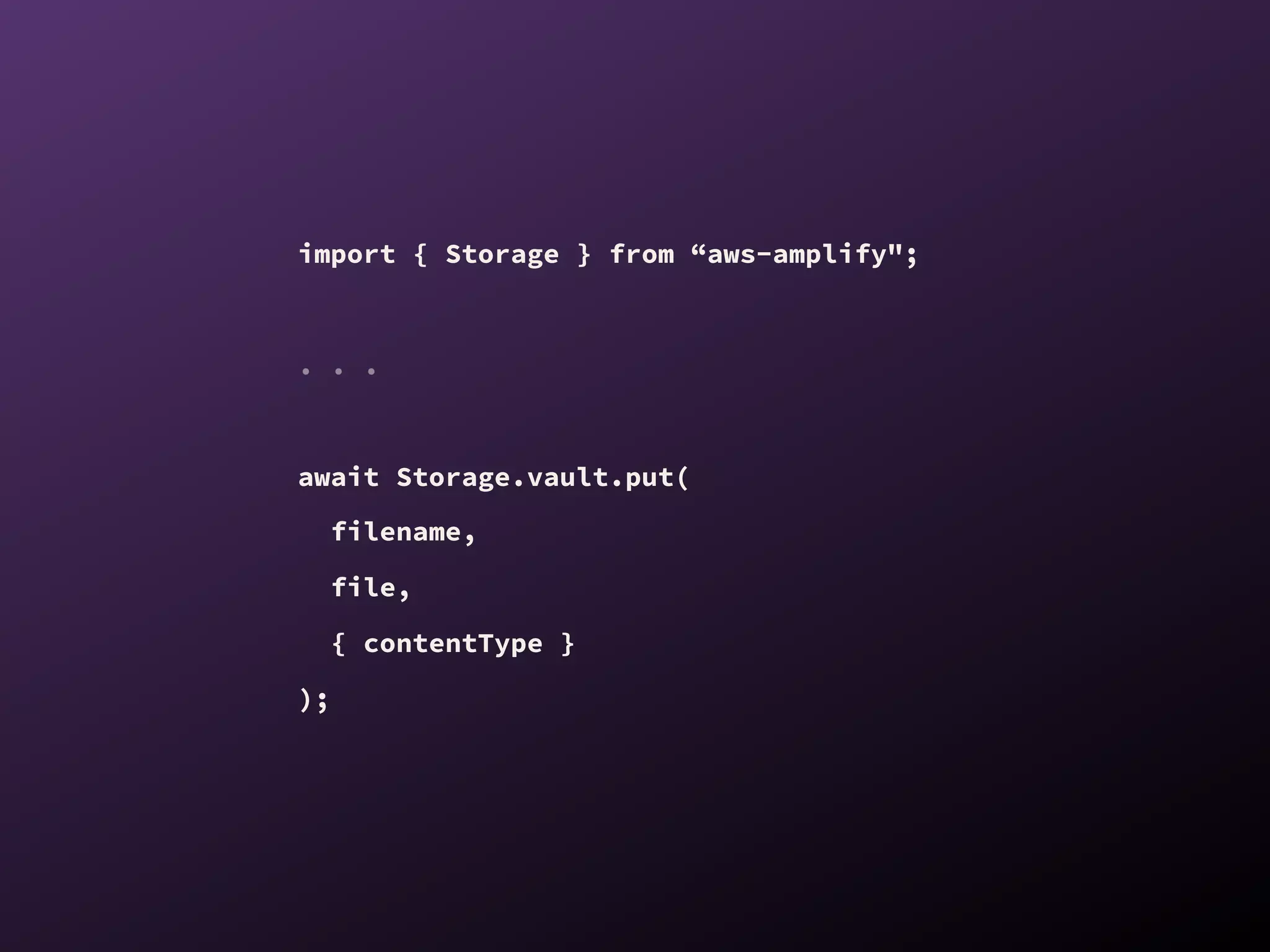 import { Storage } from “aws-amplify";
. . .
await Storage.vault.put(
filename,
file,
{ contentType }
);
 