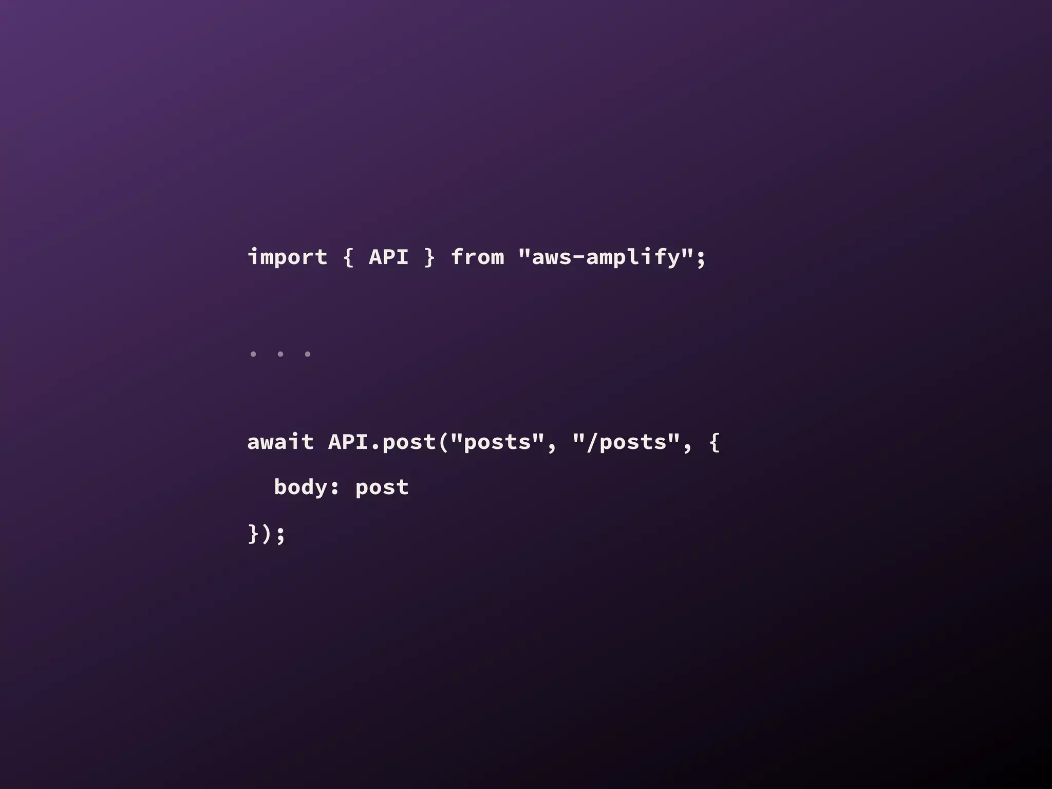 import { API } from "aws-amplify";
. . .
await API.post("posts", "/posts", {
body: post
});
 