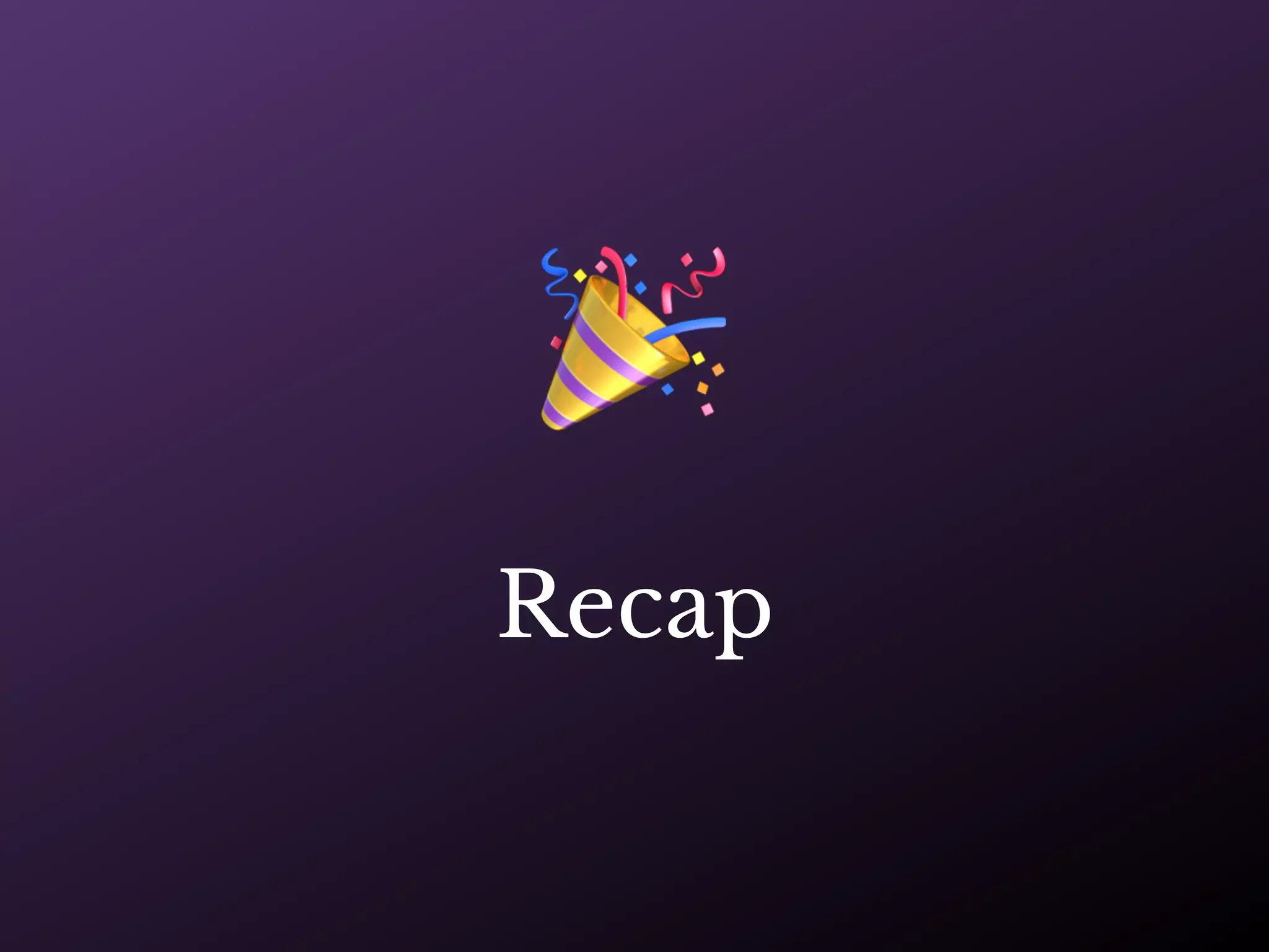 🎉
Recap
 