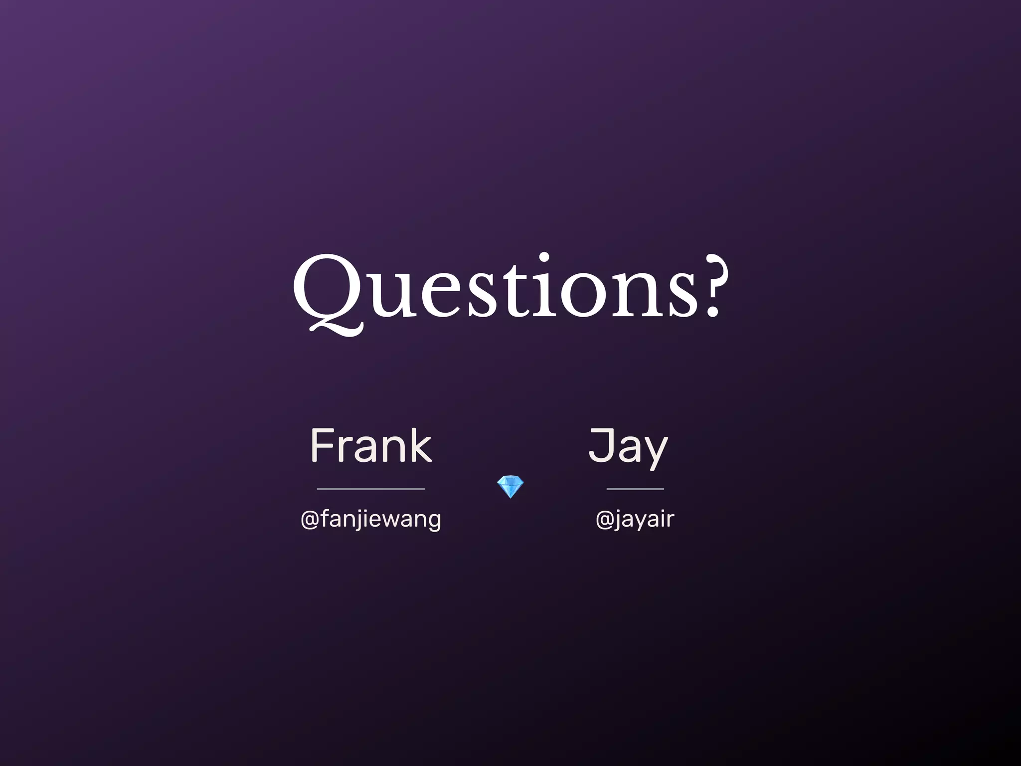 Frank Jay
💎
@fanjiewang @jayair
Questions?
 