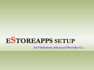 ESTOREAPPS SETUPInt’l Solutions Advanced Provider Co. 