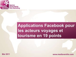 Applications Facebook pour  les acteurs voyages et  tourisme en 19 points Mai 2011 www.mediaventilo.com 