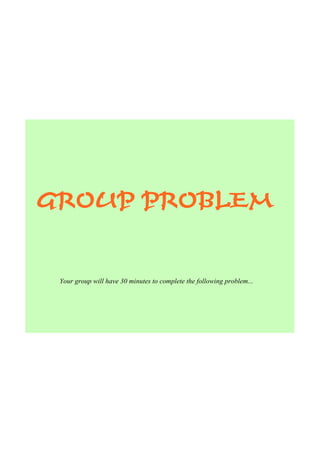 GROUP PROBLEM


 Your group will have 30 minutes to complete the following problem...
 
