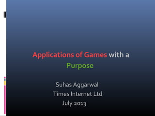 Applications of Games with a
Purpose
Suhas Aggarwal
Times Internet Ltd
July 2013
 