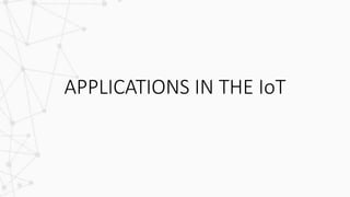 APPLICATIONS IN THE IoT
 