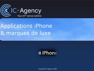 Applications iPhone  & marques de luxe Copyright IC-Agency 2010 Version mise à jour avec les témoignages de professionnels de l’industrie (Octobre 2009) Dernières applications insérées le 3 Mai 2010 
