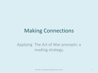 Making Connections

Applying The Art of War precepts: a
         reading strategy.



          Bertolino--Reading Strategies Mosaic 852   1
 