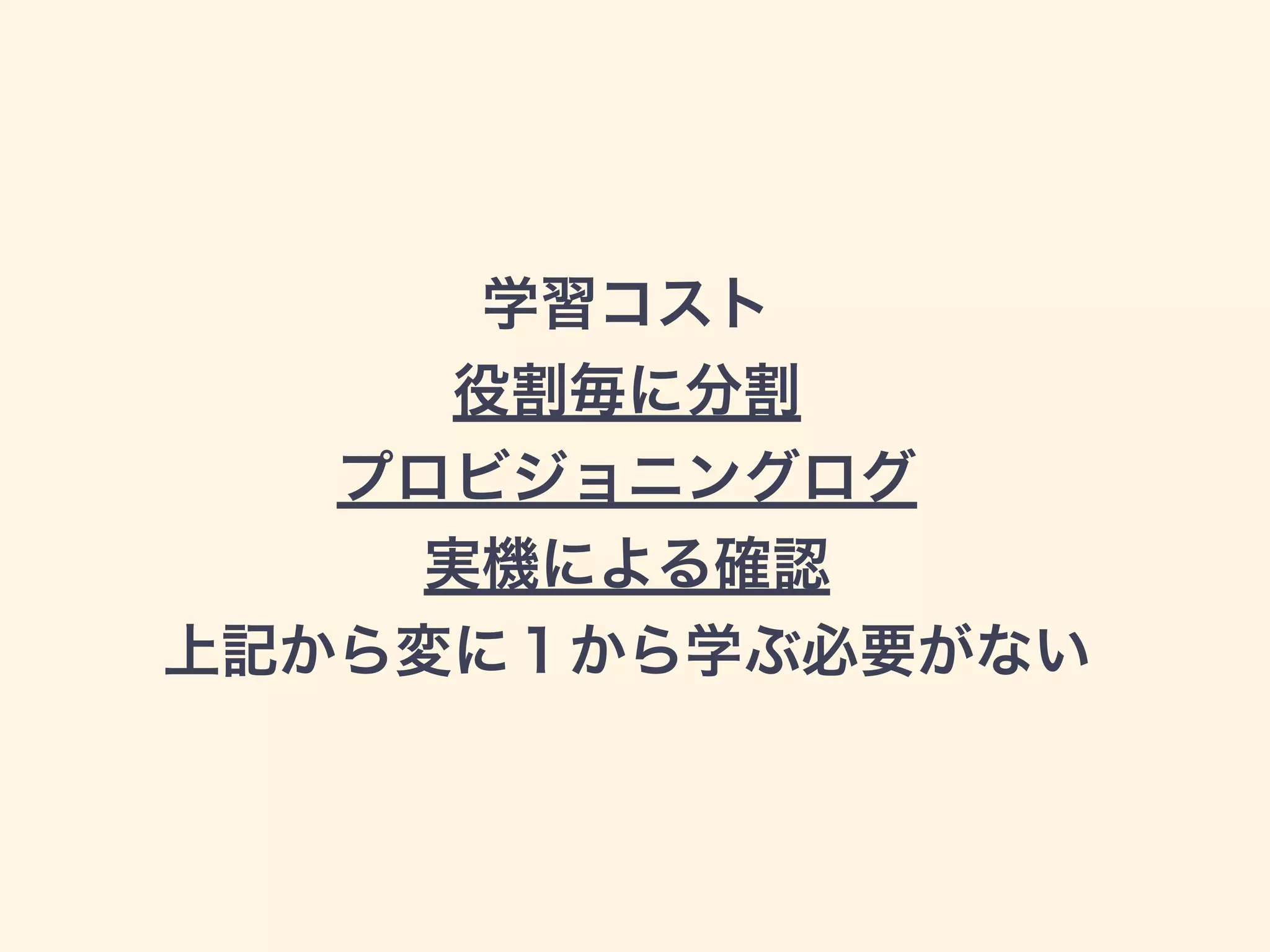 学習コスト 
役割毎に分割 
プロビジョニングログ 
実機による確認 
上記から変に１から学ぶ必要がない 
 