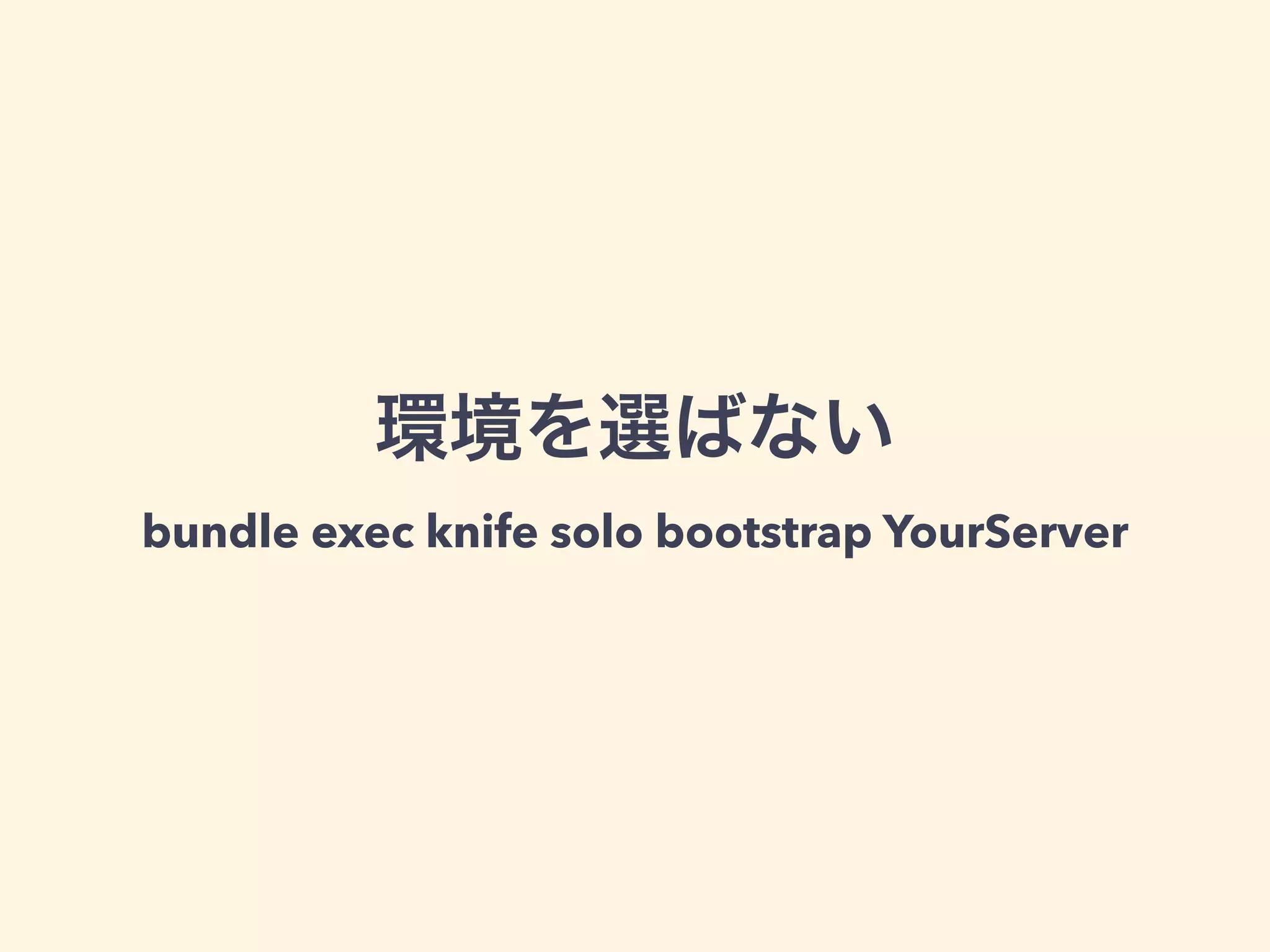 環境を選ばない 
bundle exec knife solo bootstrap YourServer 
 