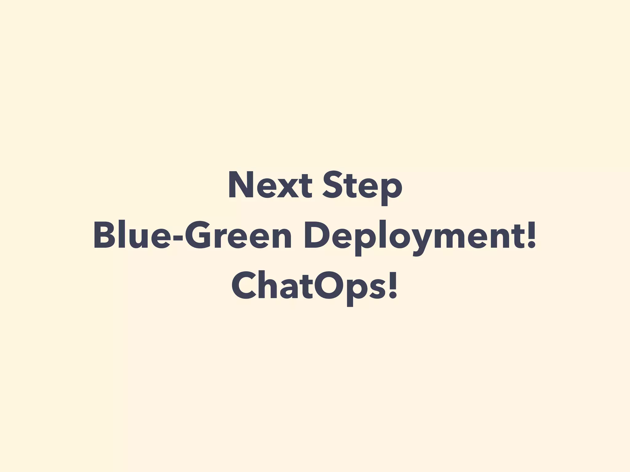 Next Step 
Blue-Green Deployment! 
ChatOps! 
 