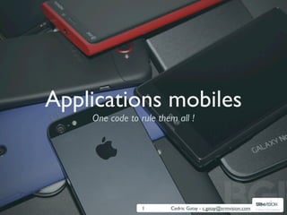 Applications mobiles
    One code to rule them all !




                 1      Cedric Gatay - c.gatay@srmvision.com   Pulling ITSM together
 